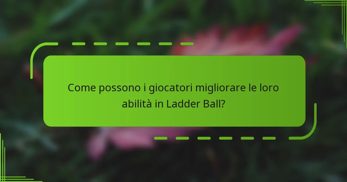 Come possono i giocatori migliorare le loro abilità in Ladder Ball?