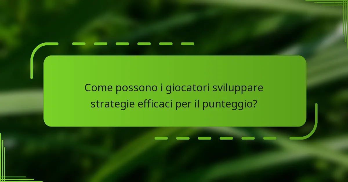 Come possono i giocatori sviluppare strategie efficaci per il punteggio?