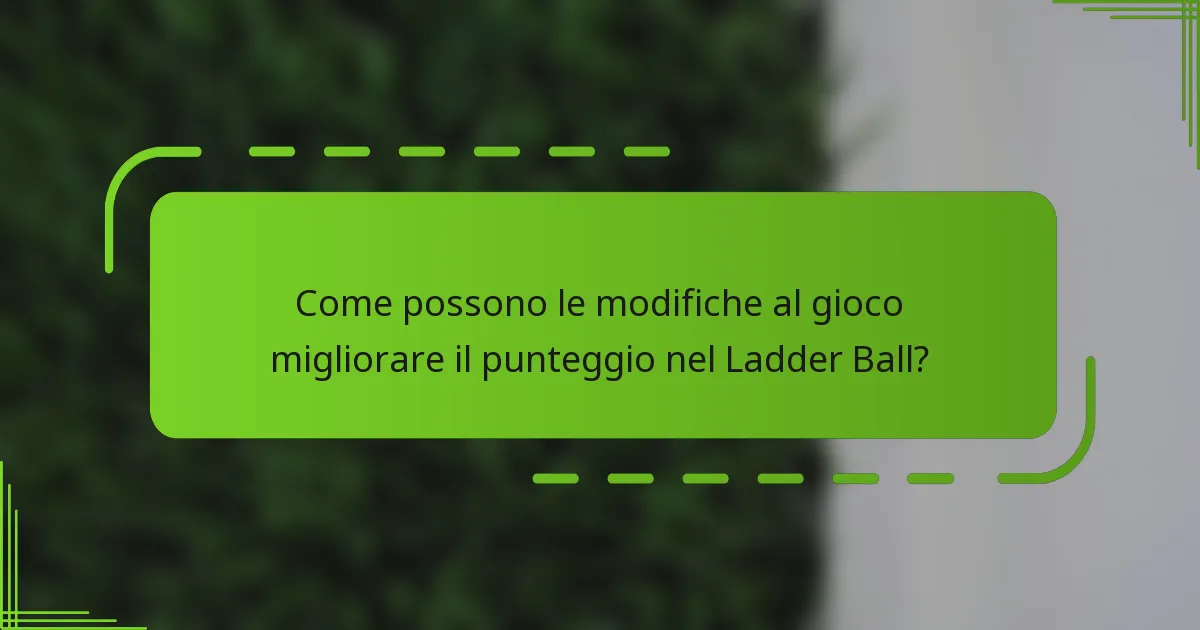 Come possono le modifiche al gioco migliorare il punteggio nel Ladder Ball?