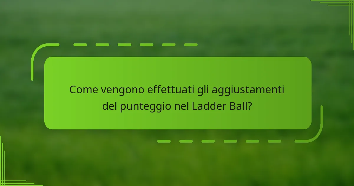 Come vengono effettuati gli aggiustamenti del punteggio nel Ladder Ball?
