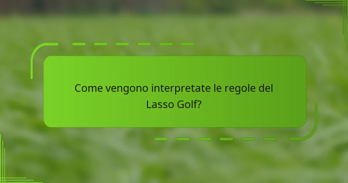 Come vengono interpretate le regole del Lasso Golf?