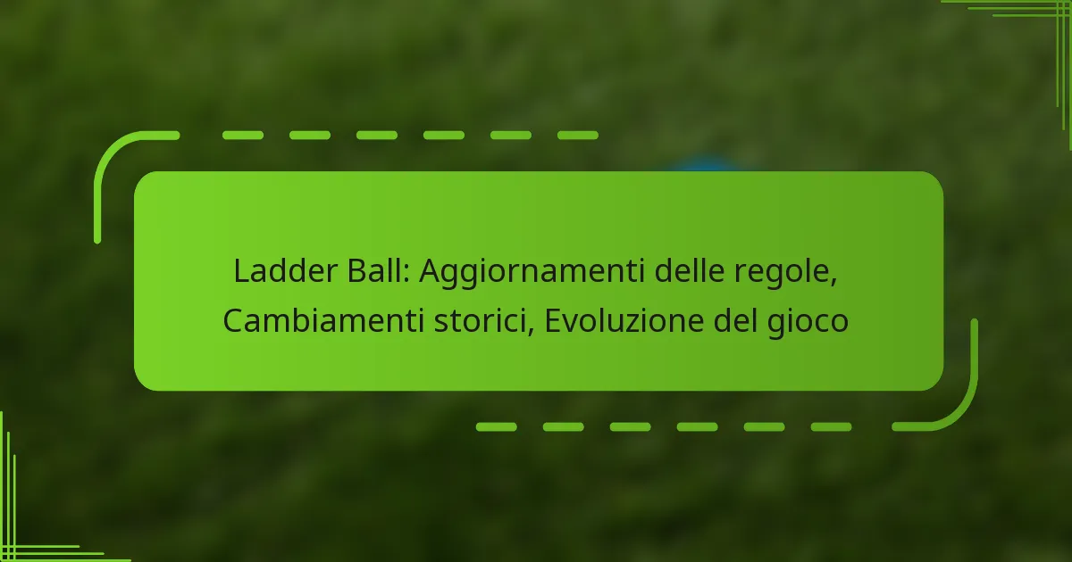Ladder Ball: Aggiornamenti delle regole, Cambiamenti storici, Evoluzione del gioco