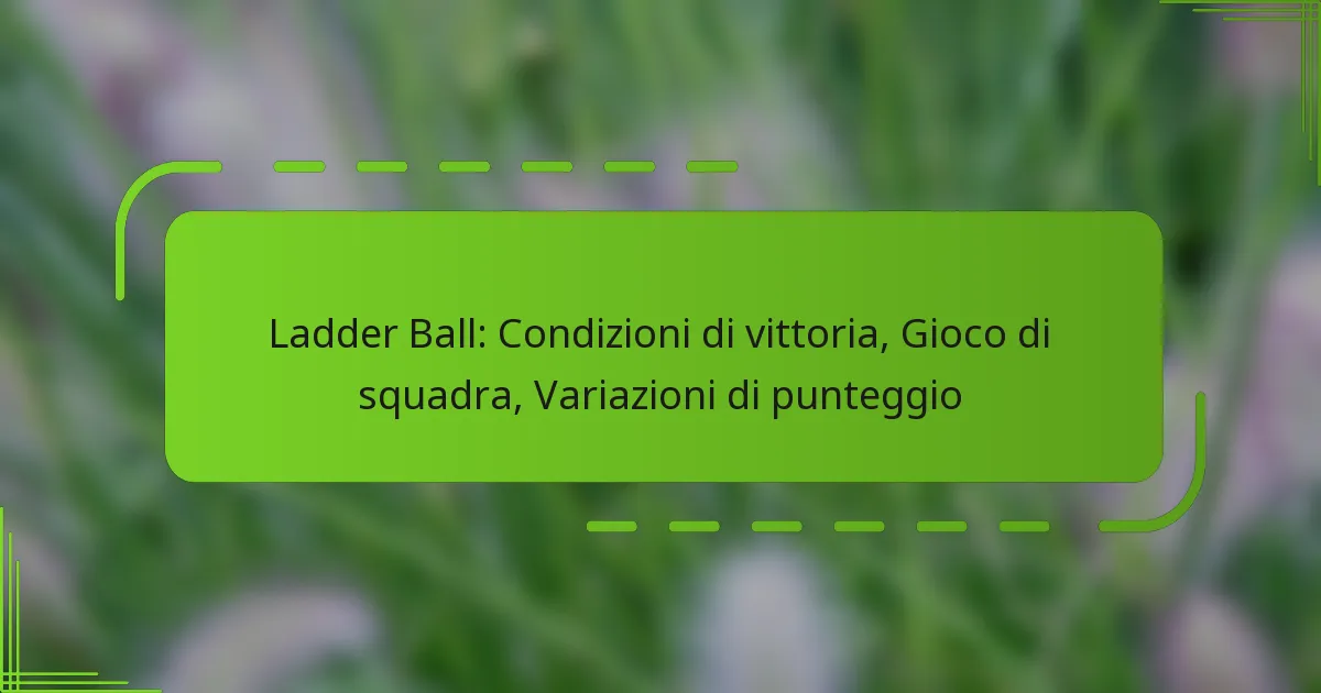 Ladder Ball: Condizioni di vittoria, Gioco di squadra, Variazioni di punteggio