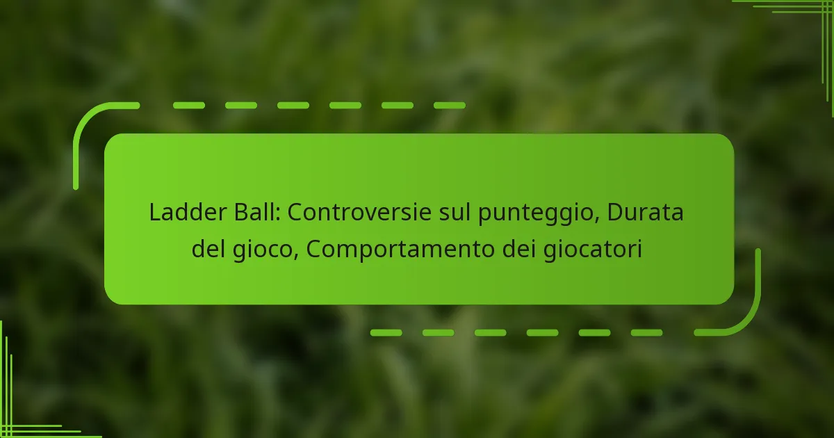 Ladder Ball: Controversie sul punteggio, Durata del gioco, Comportamento dei giocatori