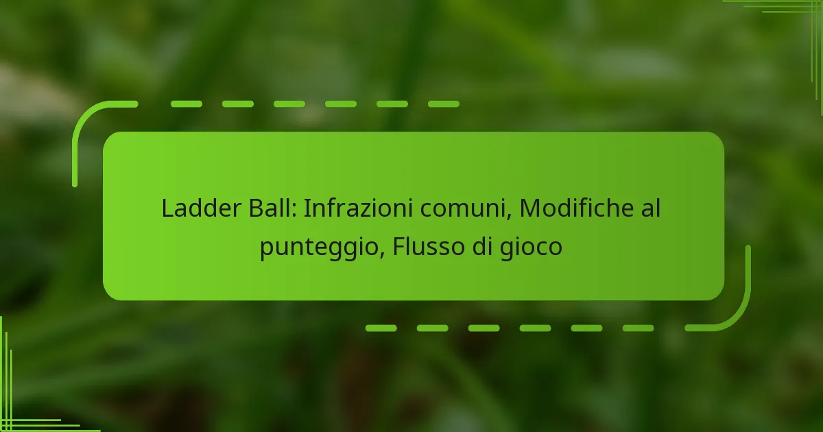 Ladder Ball: Infrazioni comuni, Modifiche al punteggio, Flusso di gioco