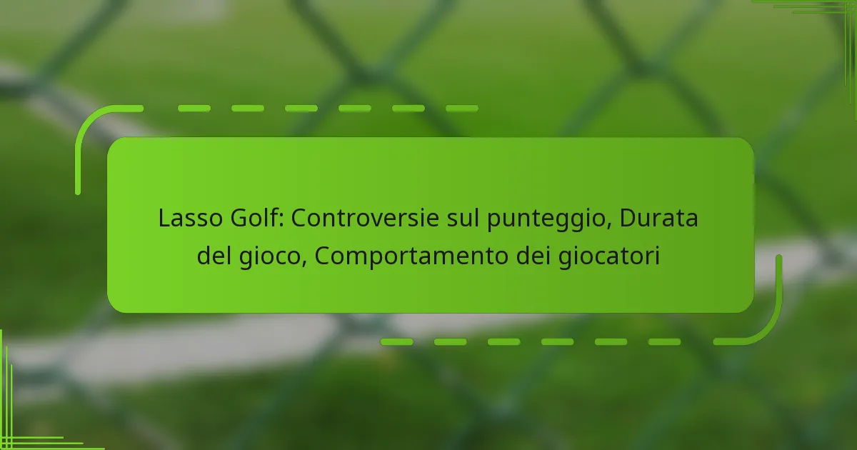 Lasso Golf: Controversie sul punteggio, Durata del gioco, Comportamento dei giocatori