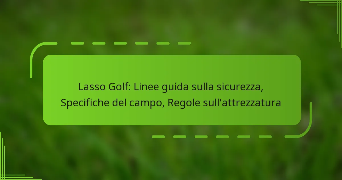 Lasso Golf: Linee guida sulla sicurezza, Specifiche del campo, Regole sull’attrezzatura