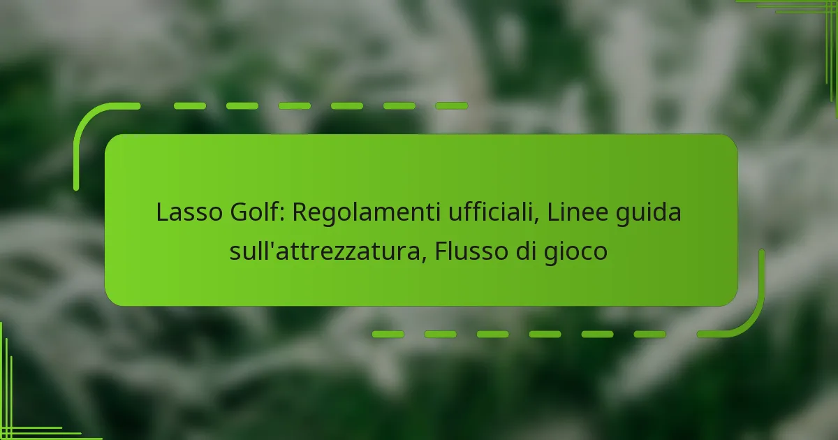 Lasso Golf: Regolamenti ufficiali, Linee guida sull’attrezzatura, Flusso di gioco