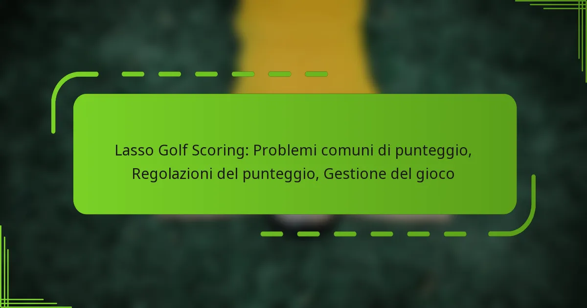 Lasso Golf Scoring: Problemi comuni di punteggio, Regolazioni del punteggio, Gestione del gioco