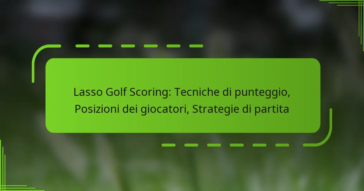 Lasso Golf Scoring: Tecniche di punteggio, Posizioni dei giocatori, Strategie di partita
