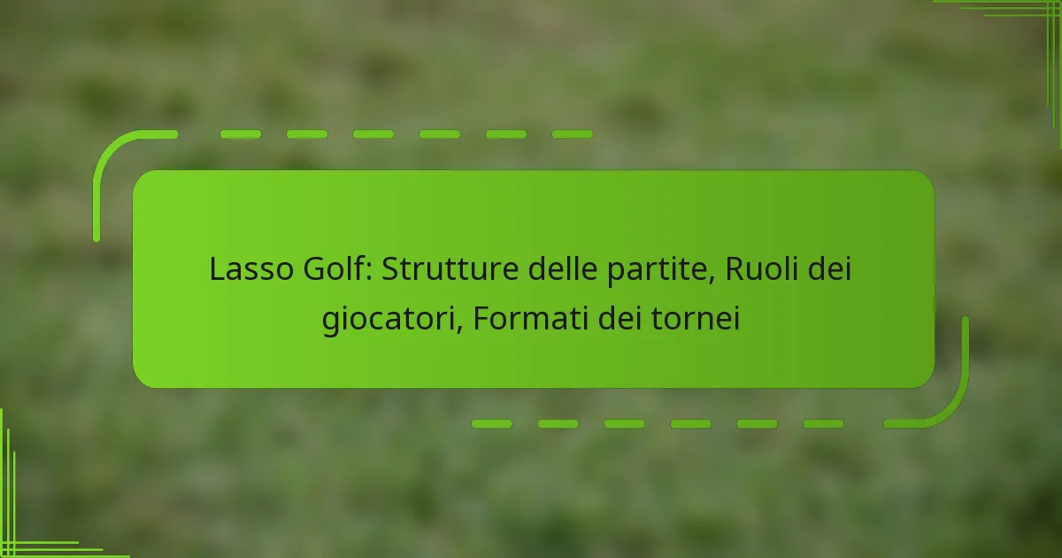 Lasso Golf: Strutture delle partite, Ruoli dei giocatori, Formati dei tornei