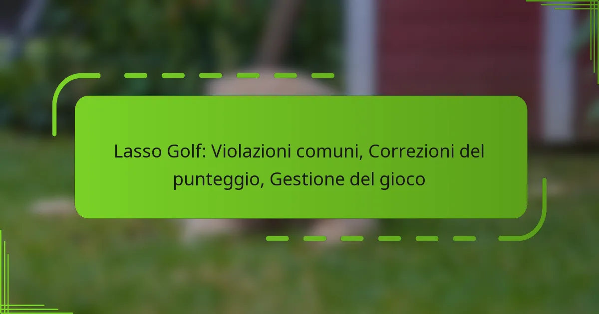 Lasso Golf: Violazioni comuni, Correzioni del punteggio, Gestione del gioco