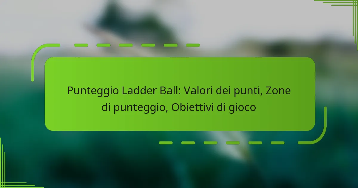 Punteggio Ladder Ball: Valori dei punti, Zone di punteggio, Obiettivi di gioco