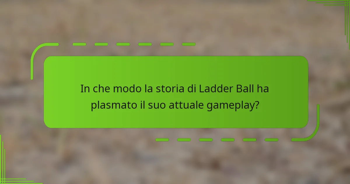 In che modo la storia di Ladder Ball ha plasmato il suo attuale gameplay?