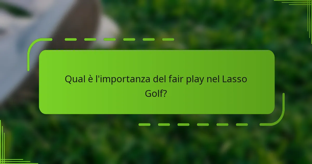 Qual è l'importanza del fair play nel Lasso Golf?