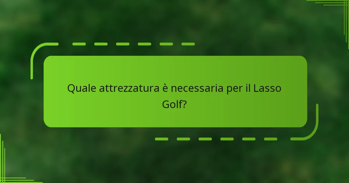 Quale attrezzatura è necessaria per il Lasso Golf?