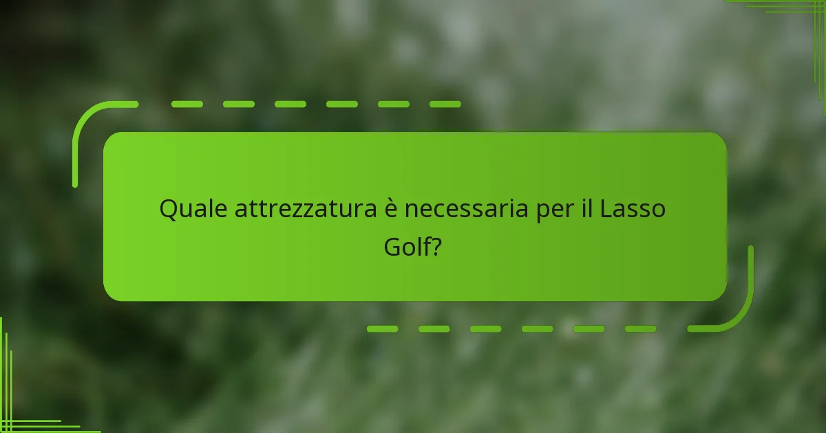 Quale attrezzatura è necessaria per il Lasso Golf?