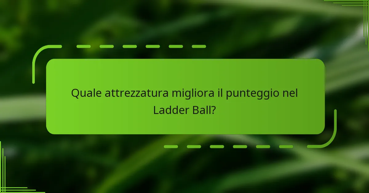 Quale attrezzatura migliora il punteggio nel Ladder Ball?