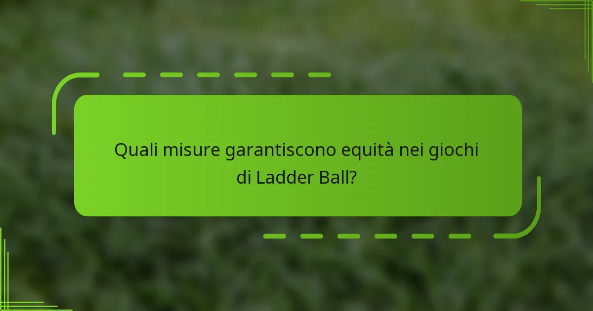 Quali misure garantiscono equità nei giochi di Ladder Ball?