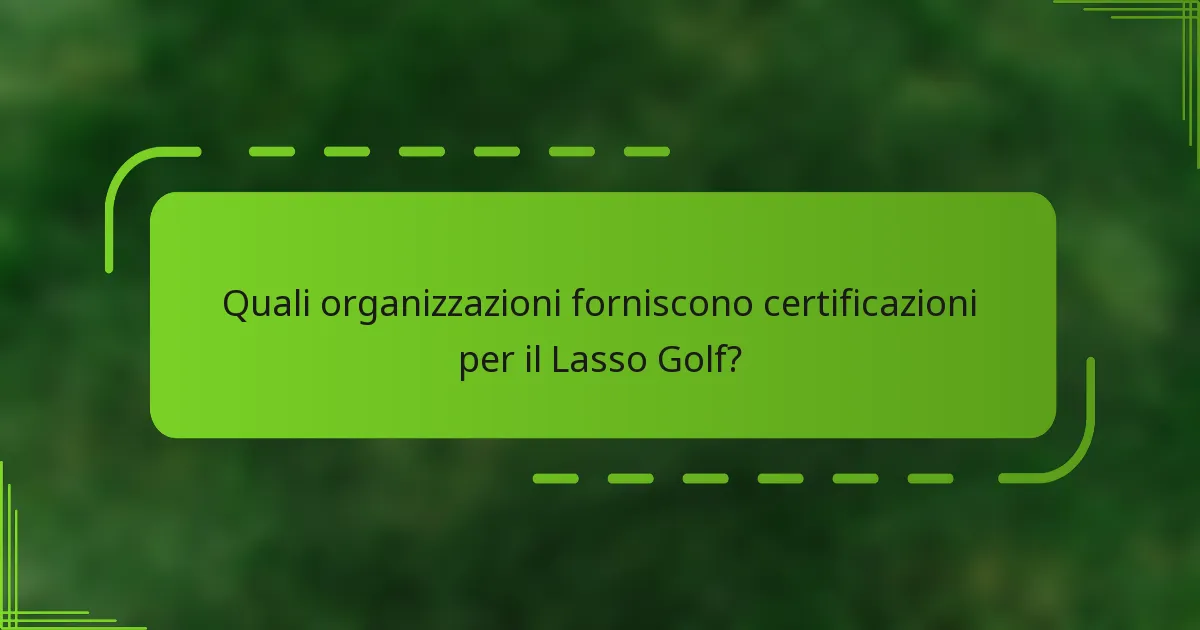 Quali organizzazioni forniscono certificazioni per il Lasso Golf?