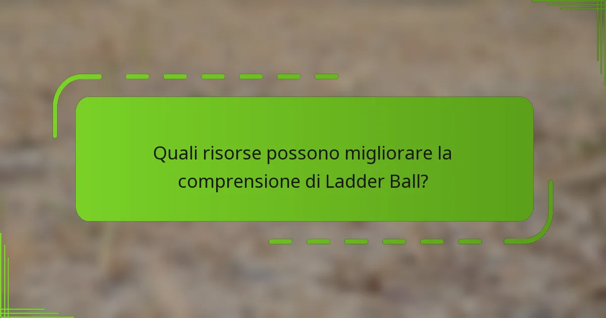 Quali risorse possono migliorare la comprensione di Ladder Ball?