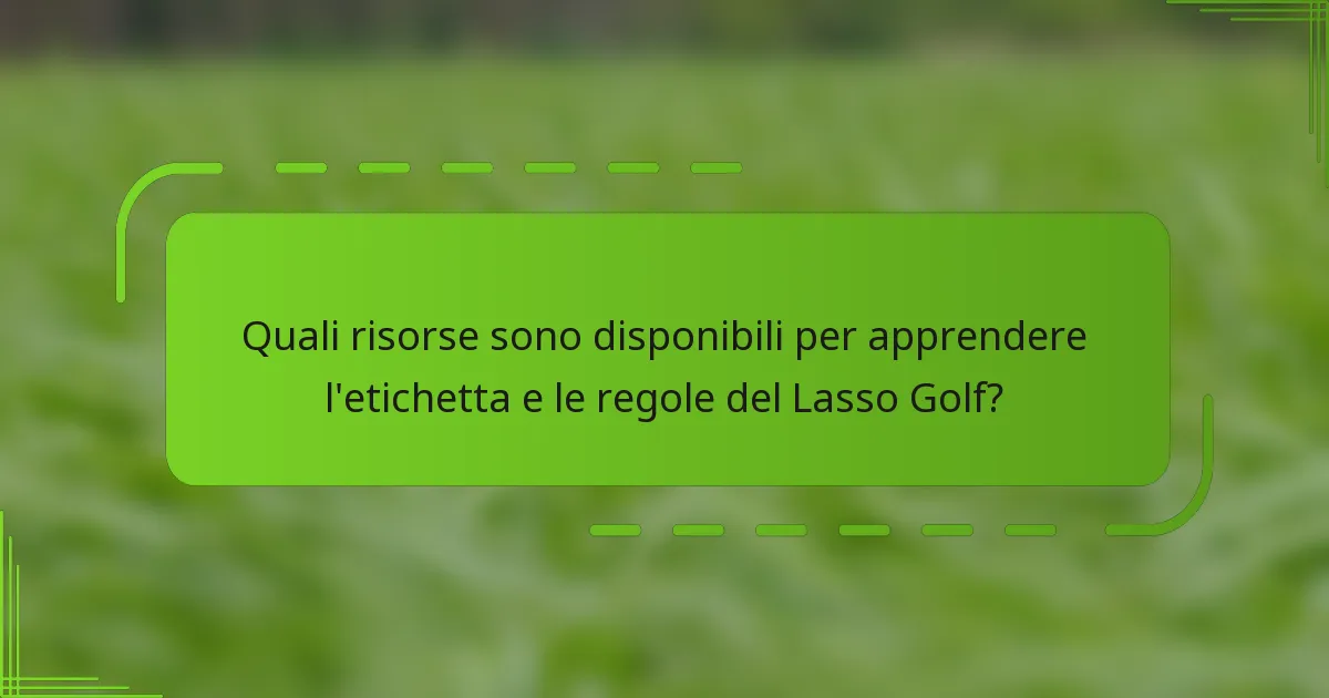Quali risorse sono disponibili per apprendere l'etichetta e le regole del Lasso Golf?