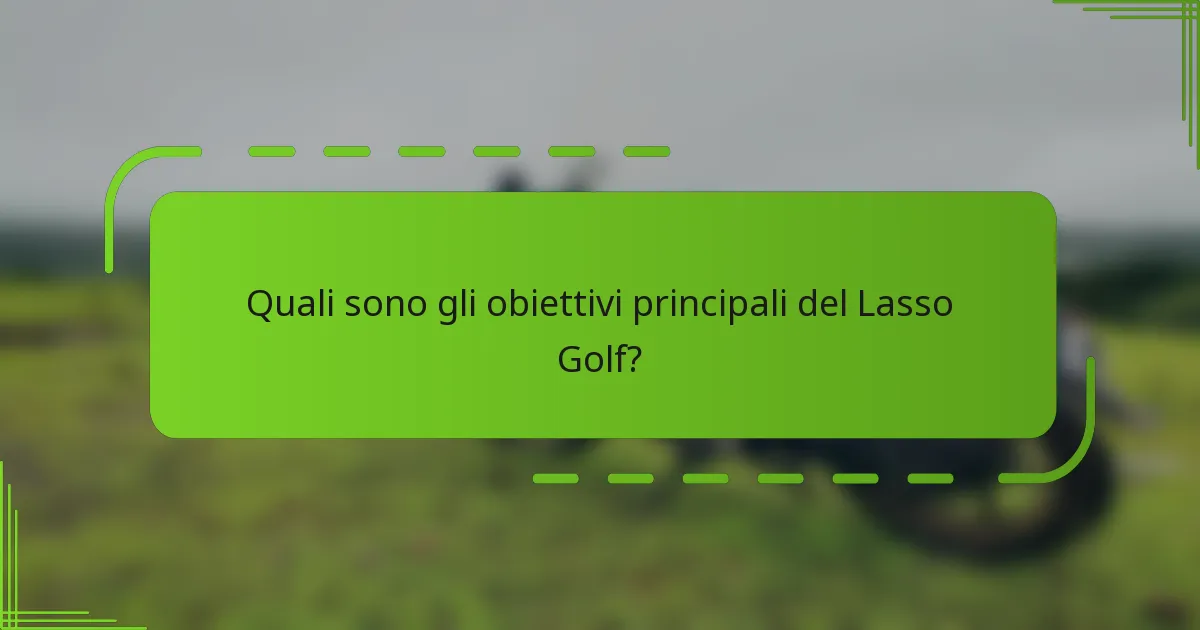 Quali sono gli obiettivi principali del Lasso Golf?