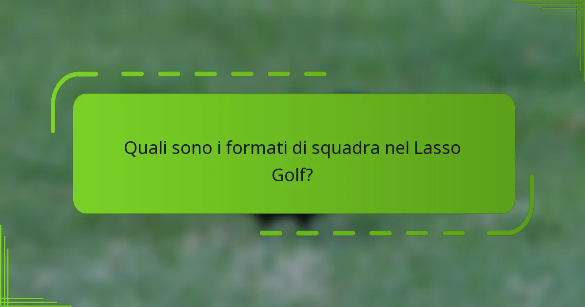 Quali sono i formati di squadra nel Lasso Golf?