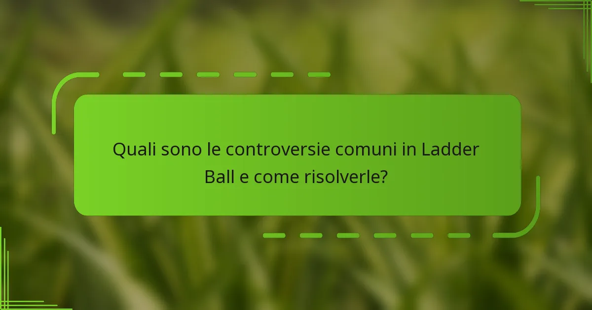 Quali sono le controversie comuni in Ladder Ball e come risolverle?