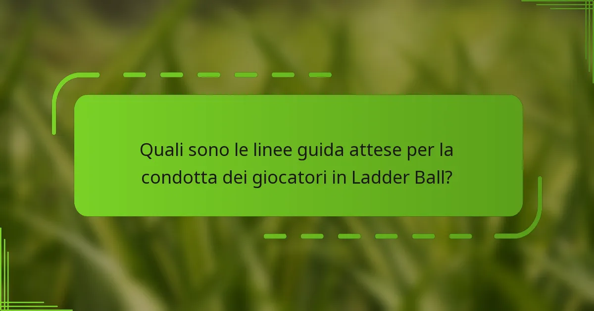 Quali sono le linee guida attese per la condotta dei giocatori in Ladder Ball?