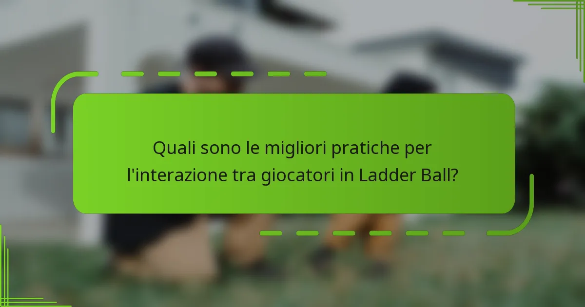 Quali sono le migliori pratiche per l'interazione tra giocatori in Ladder Ball?
