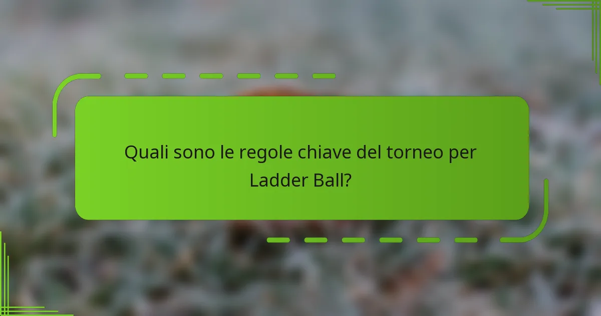 Quali sono le regole chiave del torneo per Ladder Ball?