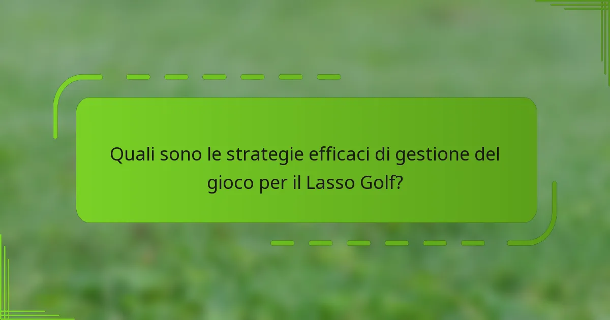 Quali sono le strategie efficaci di gestione del gioco per il Lasso Golf?