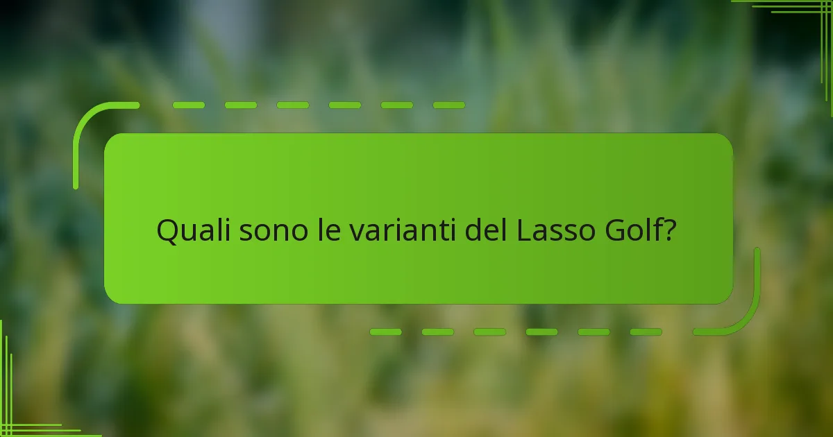 Quali sono le varianti del Lasso Golf?