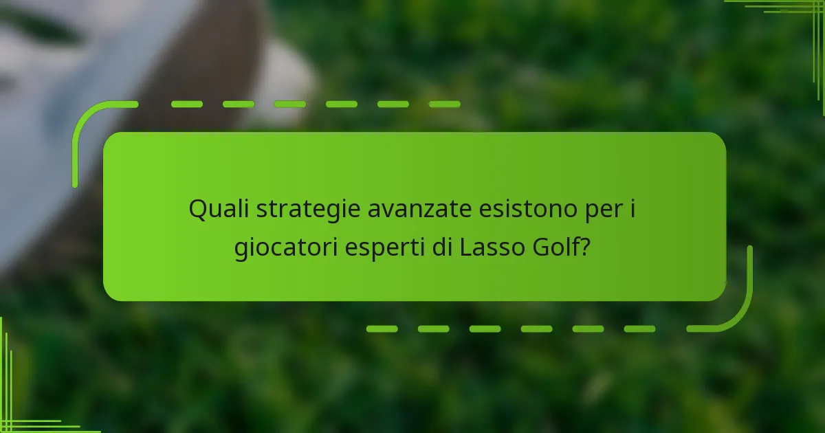 Quali strategie avanzate esistono per i giocatori esperti di Lasso Golf?