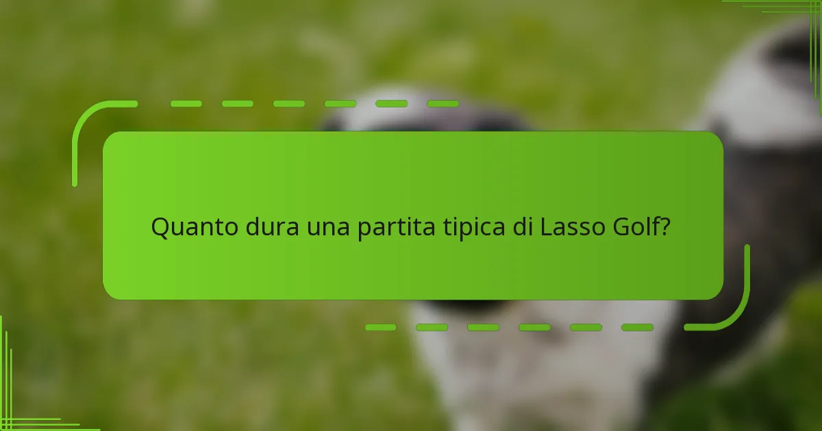 Quanto dura una partita tipica di Lasso Golf?